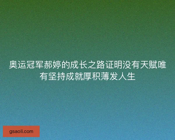 奥运冠军郝婷的成长之路证明没有天赋唯有坚持成就厚积薄发人生